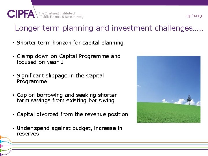 cipfa. org Longer term planning and investment challenges…. . • Shorter term horizon for