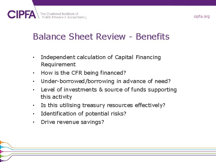 cipfa. org Balance Sheet Review - Benefits • Independent calculation of Capital Financing Requirement