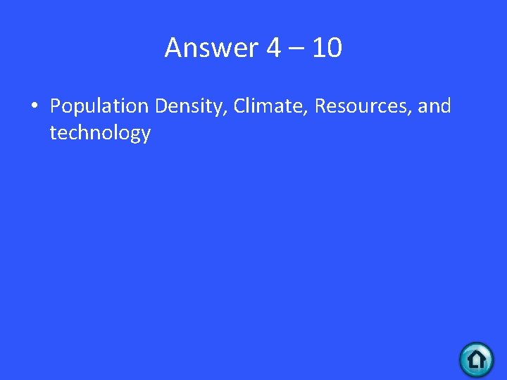 Answer 4 – 10 • Population Density, Climate, Resources, and technology 