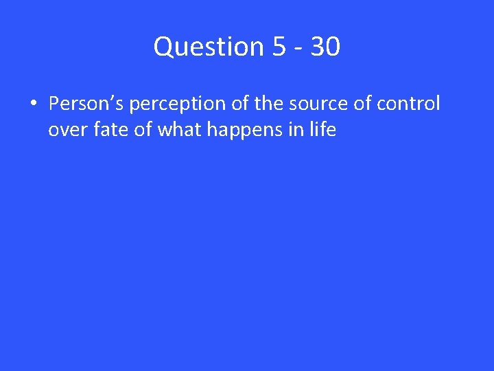 Question 5 - 30 • Person’s perception of the source of control over fate