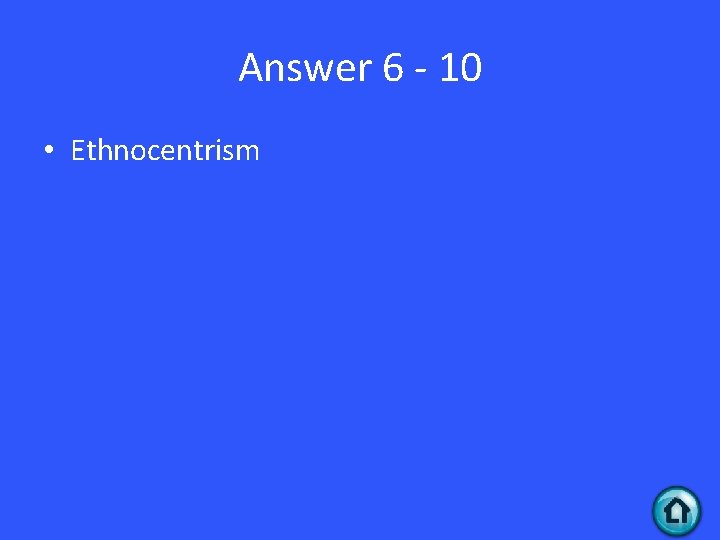 Answer 6 - 10 • Ethnocentrism 