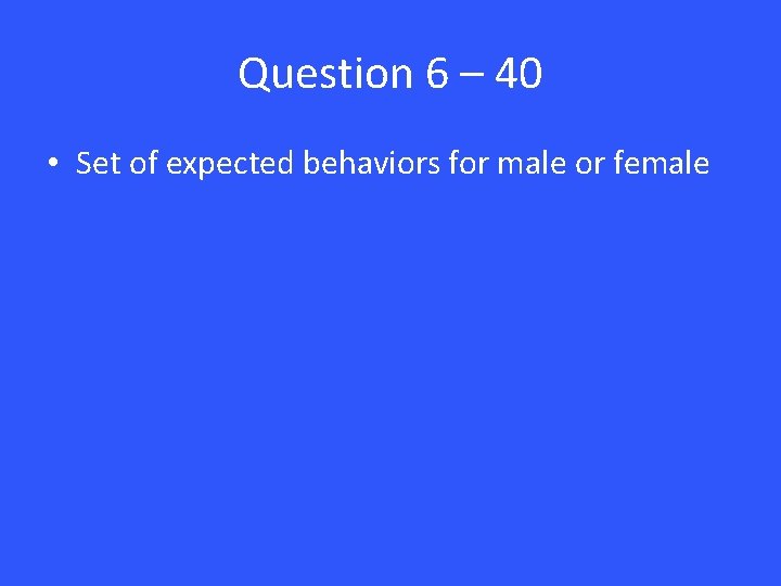Question 6 – 40 • Set of expected behaviors for male or female 