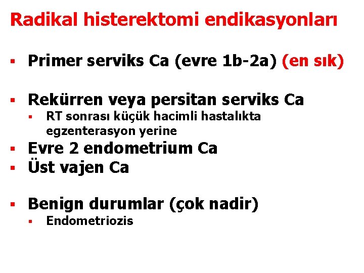 Radikal histerektomi endikasyonları § Primer serviks Ca (evre 1 b-2 a) (en sık) §