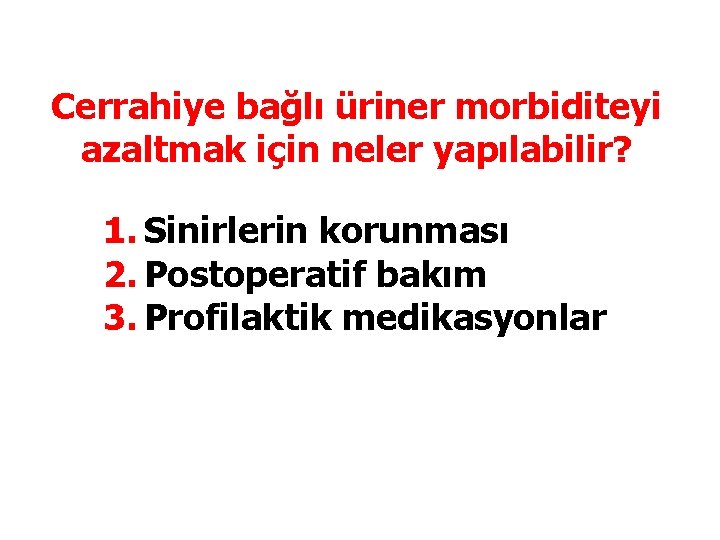Cerrahiye bağlı üriner morbiditeyi azaltmak için neler yapılabilir? 1. Sinirlerin korunması 2. Postoperatif bakım