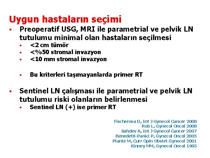 Uygun hastaların seçimi § § Preoperatif USG, MRI ile parametrial ve pelvik LN tutulumu