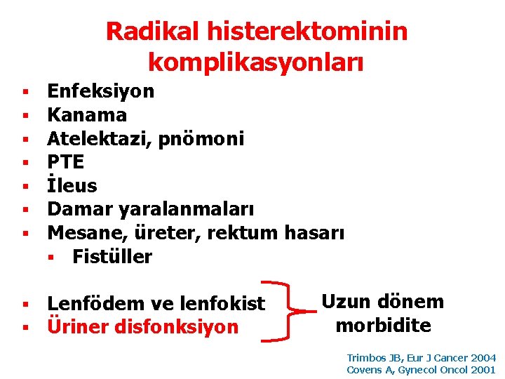 Radikal histerektominin komplikasyonları § § § § Enfeksiyon Kanama Atelektazi, pnömoni PTE İleus Damar