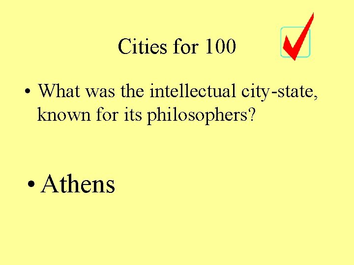 Cities for 100 • What was the intellectual city-state, known for its philosophers? •