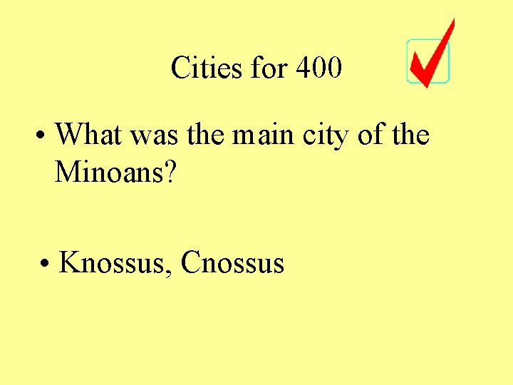 Cities for 400 • What was the main city of the Minoans? • Knossus,