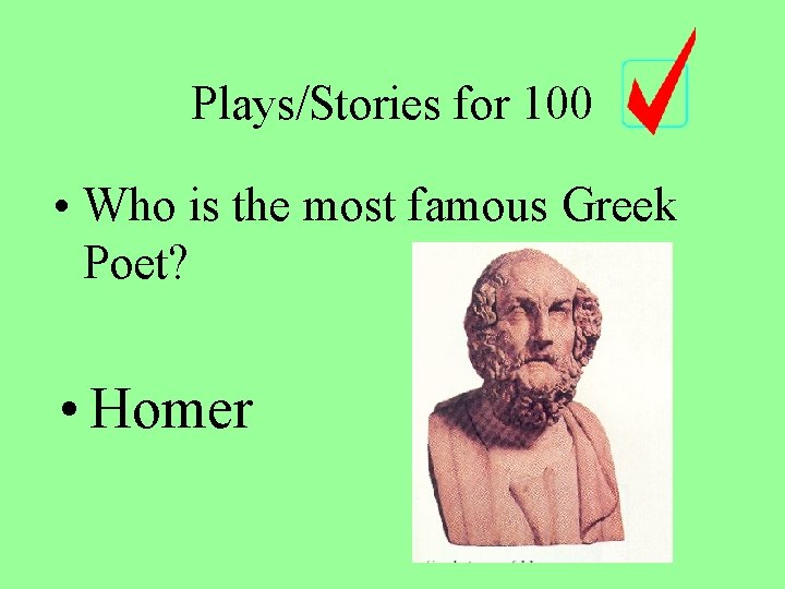 Plays/Stories for 100 • Who is the most famous Greek Poet? • Homer 