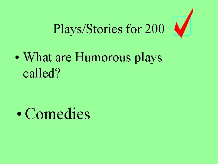 Plays/Stories for 200 • What are Humorous plays called? • Comedies 