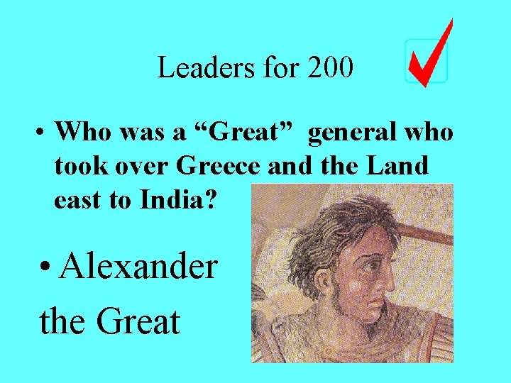 Leaders for 200 • Who was a “Great” general who took over Greece and