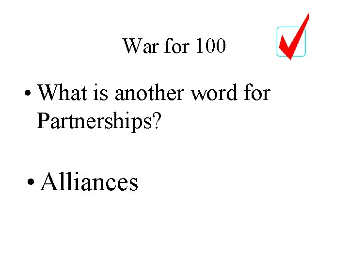 War for 100 • What is another word for Partnerships? • Alliances 