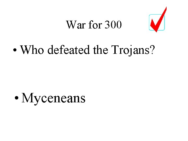 War for 300 • Who defeated the Trojans? • Myceneans 