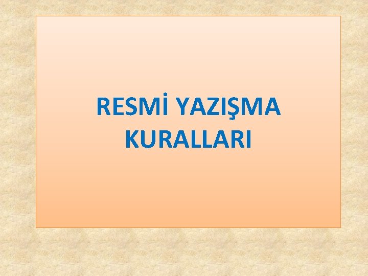 RESMİ YAZIŞMA KURALLARI RESMİ YAZIŞMA KURALLARI