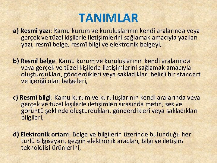 TANIMLAR a) Resmî yazı: Kamu kurum ve kuruluşlarının kendi aralarında veya gerçek ve tüzel TANIMLAR a) Resmî yazı: Kamu kurum ve kuruluşlarının kendi aralarında veya gerçek ve tüzel