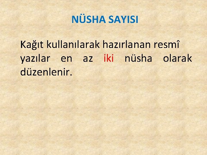 NÜSHA SAYISI Kağıt kullanılarak hazırlanan resmî yazılar en az iki nüsha olarak düzenlenir. NÜSHA SAYISI Kağıt kullanılarak hazırlanan resmî yazılar en az iki nüsha olarak düzenlenir.