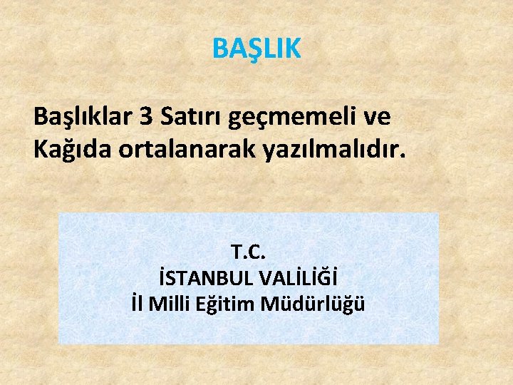 BAŞLIK. Başlıklar 3 Satırı geçmemeli ve Kağıda ortalanarak yazılmalıdır. T. C. İSTANBUL VALİLİĞİ İl BAŞLIK. Başlıklar 3 Satırı geçmemeli ve Kağıda ortalanarak yazılmalıdır. T. C. İSTANBUL VALİLİĞİ İl