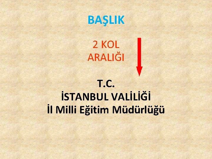 BAŞLIK 2 KOL ARALIĞI T. C. İSTANBUL VALİLİĞİ İl Milli Eğitim Müdürlüğü BAŞLIK 2 KOL ARALIĞI T. C. İSTANBUL VALİLİĞİ İl Milli Eğitim Müdürlüğü