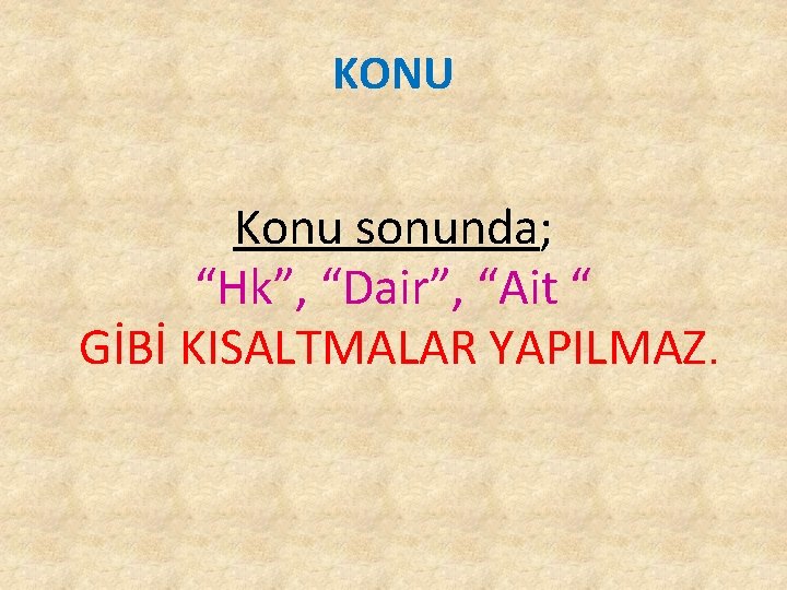 KONU Konu sonunda; “Hk”, “Dair”, “Ait “ GİBİ KISALTMALAR YAPILMAZ. KONU Konu sonunda; “Hk”, “Dair”, “Ait “ GİBİ KISALTMALAR YAPILMAZ.