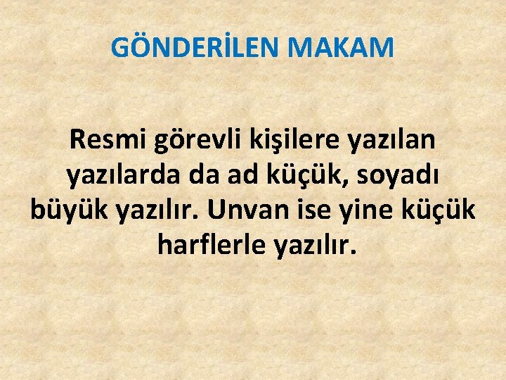 GÖNDERİLEN MAKAM Resmi görevli kişilere yazılan yazılarda da ad küçük, soyadı büyük yazılır. Unvan GÖNDERİLEN MAKAM Resmi görevli kişilere yazılan yazılarda da ad küçük, soyadı büyük yazılır. Unvan