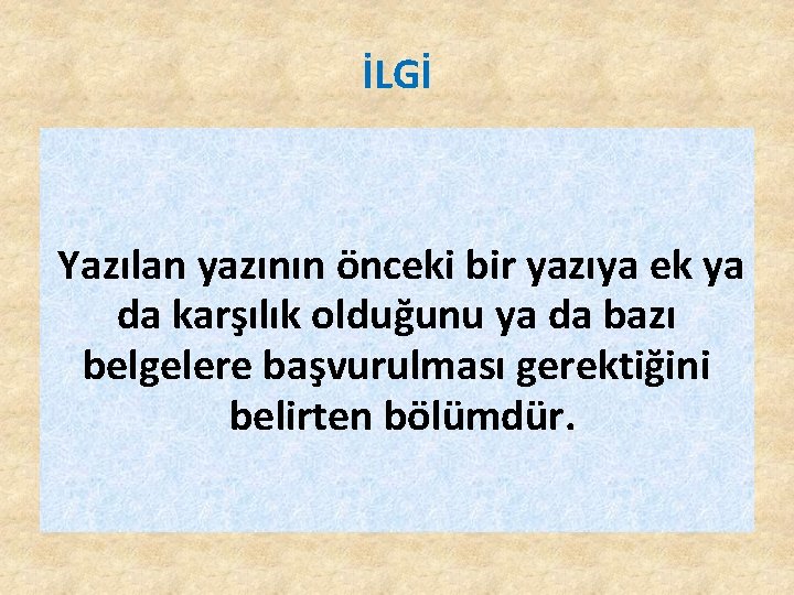 İLGİ Yazılan yazının önceki bir yazıya ek ya da karşılık olduğunu ya da bazı İLGİ Yazılan yazının önceki bir yazıya ek ya da karşılık olduğunu ya da bazı