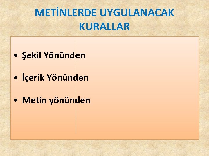METİNLERDE UYGULANACAK KURALLAR • Şekil Yönünden • İçerik Yönünden • Metin yönünden METİNLERDE UYGULANACAK KURALLAR • Şekil Yönünden • İçerik Yönünden • Metin yönünden