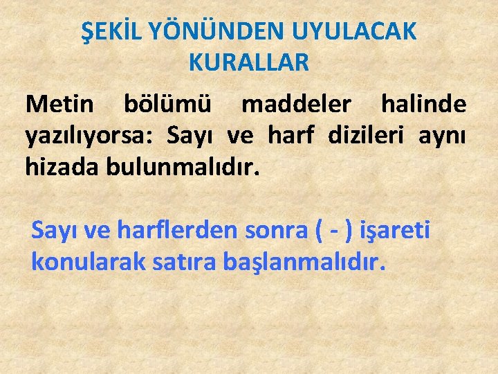 ŞEKİL YÖNÜNDEN UYULACAK KURALLAR Metin bölümü maddeler halinde yazılıyorsa: Sayı ve harf dizileri aynı ŞEKİL YÖNÜNDEN UYULACAK KURALLAR Metin bölümü maddeler halinde yazılıyorsa: Sayı ve harf dizileri aynı