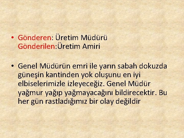 • Gönderen: Üretim Müdürü Gönderilen: Üretim Amiri • Genel Müdürün emri ile yarın • Gönderen: Üretim Müdürü Gönderilen: Üretim Amiri • Genel Müdürün emri ile yarın