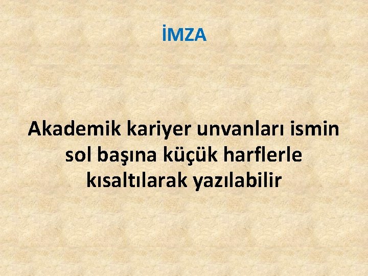 İMZA Akademik kariyer unvanları ismin sol başına küçük harflerle kısaltılarak yazılabilir İMZA Akademik kariyer unvanları ismin sol başına küçük harflerle kısaltılarak yazılabilir
