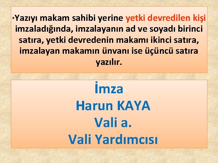* Yazıyı makam sahibi yerine yetki devredilen kişi imzaladığında, imzalayanın ad ve soyadı birinci * Yazıyı makam sahibi yerine yetki devredilen kişi imzaladığında, imzalayanın ad ve soyadı birinci