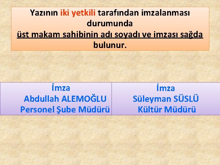 Yazının iki yetkili tarafından imzalanması durumunda üst makam sahibinin adı soyadı ve imzası sağda Yazının iki yetkili tarafından imzalanması durumunda üst makam sahibinin adı soyadı ve imzası sağda