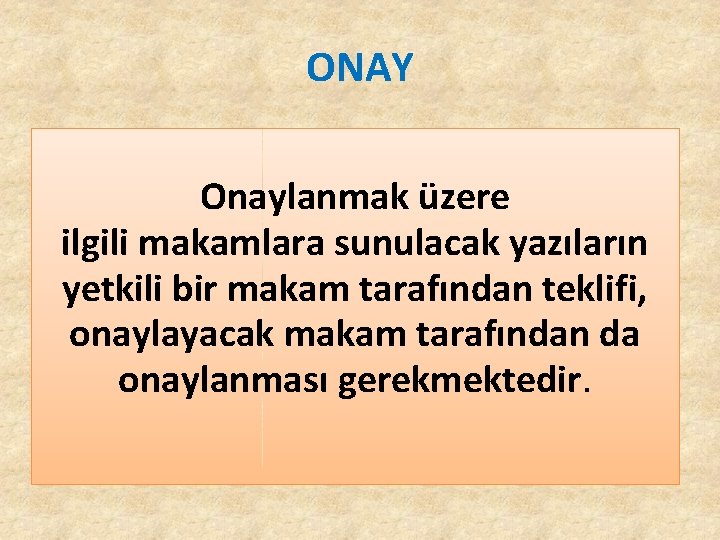 ONAY Onaylanmak üzere ilgili makamlara sunulacak yazıların yetkili bir makam tarafından teklifi, onaylayacak makam ONAY Onaylanmak üzere ilgili makamlara sunulacak yazıların yetkili bir makam tarafından teklifi, onaylayacak makam