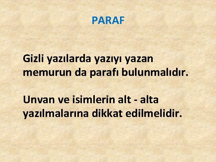 PARAF Gizli yazılarda yazıyı yazan memurun da parafı bulunmalıdır. Unvan ve isimlerin alt - PARAF Gizli yazılarda yazıyı yazan memurun da parafı bulunmalıdır. Unvan ve isimlerin alt -