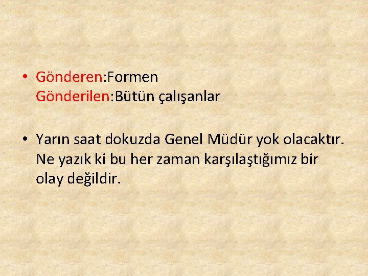 • Gönderen: Formen Gönderilen: Bütün çalışanlar • Yarın saat dokuzda Genel Müdür yok • Gönderen: Formen Gönderilen: Bütün çalışanlar • Yarın saat dokuzda Genel Müdür yok