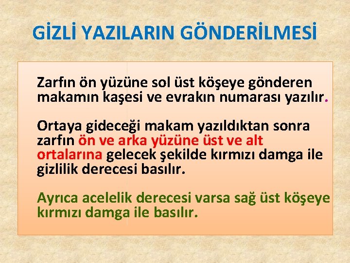 GİZLİ YAZILARIN GÖNDERİLMESİ Zarfın ön yüzüne sol üst köşeye gönderen makamın kaşesi ve evrakın GİZLİ YAZILARIN GÖNDERİLMESİ Zarfın ön yüzüne sol üst köşeye gönderen makamın kaşesi ve evrakın
