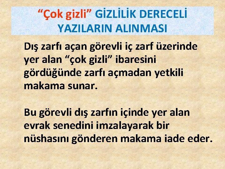 “Çok gizli” GİZLİLİK DERECELİ YAZILARIN ALINMASI Dış zarfı açan görevli iç zarf üzerinde yer “Çok gizli” GİZLİLİK DERECELİ YAZILARIN ALINMASI Dış zarfı açan görevli iç zarf üzerinde yer