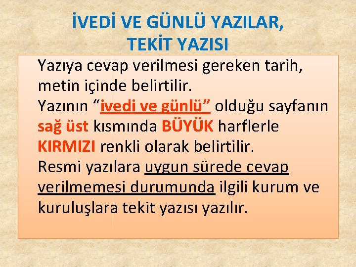 İVEDİ VE GÜNLÜ YAZILAR, TEKİT YAZISI Yazıya cevap verilmesi gereken tarih, metin içinde belirtilir. İVEDİ VE GÜNLÜ YAZILAR, TEKİT YAZISI Yazıya cevap verilmesi gereken tarih, metin içinde belirtilir.
