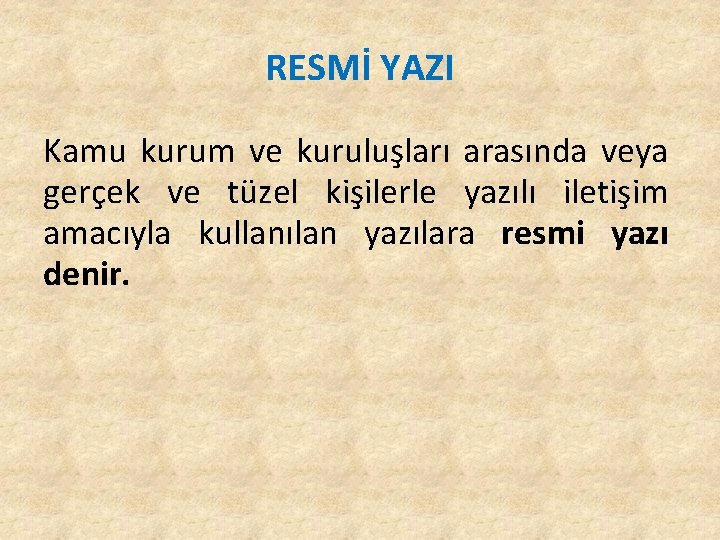 RESMİ YAZI Kamu kurum ve kuruluşları arasında veya gerçek ve tüzel kişilerle yazılı iletişim RESMİ YAZI Kamu kurum ve kuruluşları arasında veya gerçek ve tüzel kişilerle yazılı iletişim