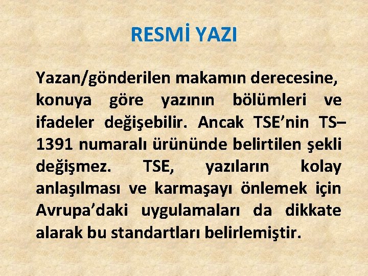 RESMİ YAZI Yazan/gönderilen makamın derecesine, konuya göre yazının bölümleri ve ifadeler değişebilir. Ancak TSE’nin RESMİ YAZI Yazan/gönderilen makamın derecesine, konuya göre yazının bölümleri ve ifadeler değişebilir. Ancak TSE’nin