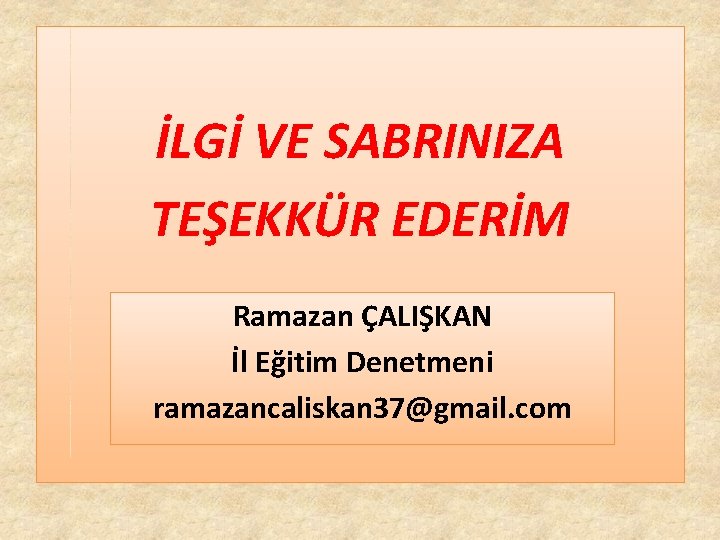 İLGİ VE SABRINIZA TEŞEKKÜR EDERİM Ramazan ÇALIŞKAN İl Eğitim Denetmeni ramazancaliskan 37@gmail. com İLGİ VE SABRINIZA TEŞEKKÜR EDERİM Ramazan ÇALIŞKAN İl Eğitim Denetmeni ramazancaliskan 37@gmail. com