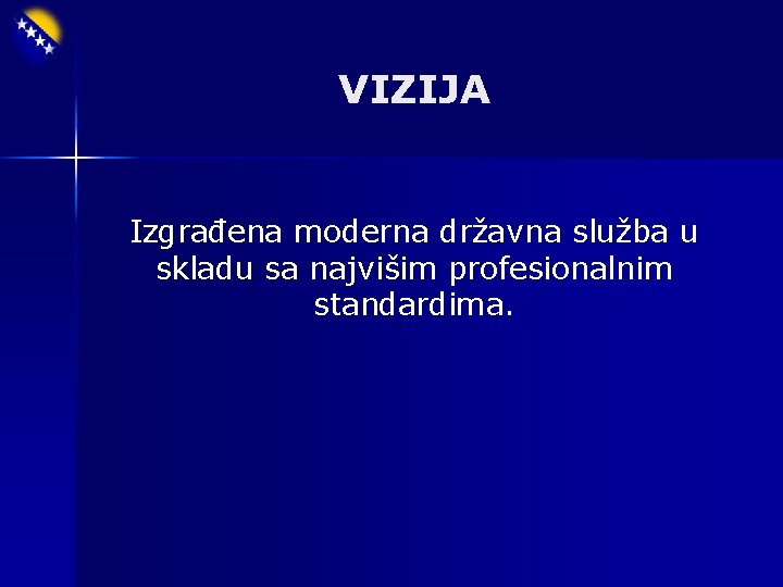 VIZIJA Izgrađena moderna državna služba u skladu sa najvišim profesionalnim standardima. 