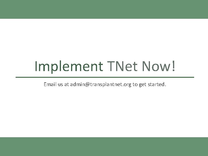 Implement TNet Now! Email us at admin@transplantnet. org to get started. 