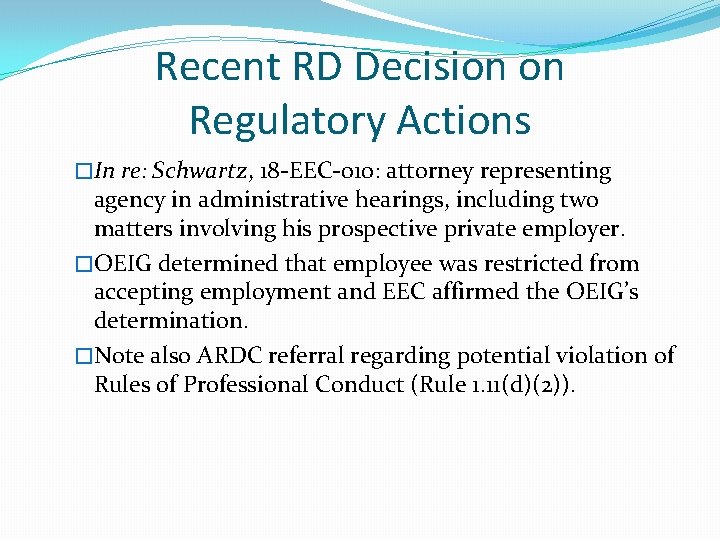 Recent RD Decision on Regulatory Actions �In re: Schwartz, 18 -EEC-010: attorney representing agency