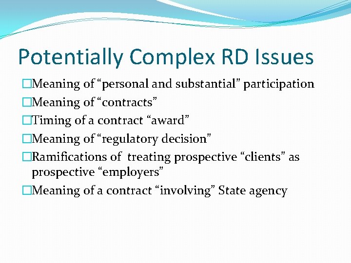 Potentially Complex RD Issues �Meaning of “personal and substantial” participation �Meaning of “contracts” �Timing