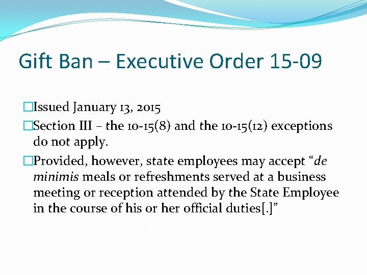 Gift Ban – Executive Order 15 -09 �Issued January 13, 2015 �Section III –