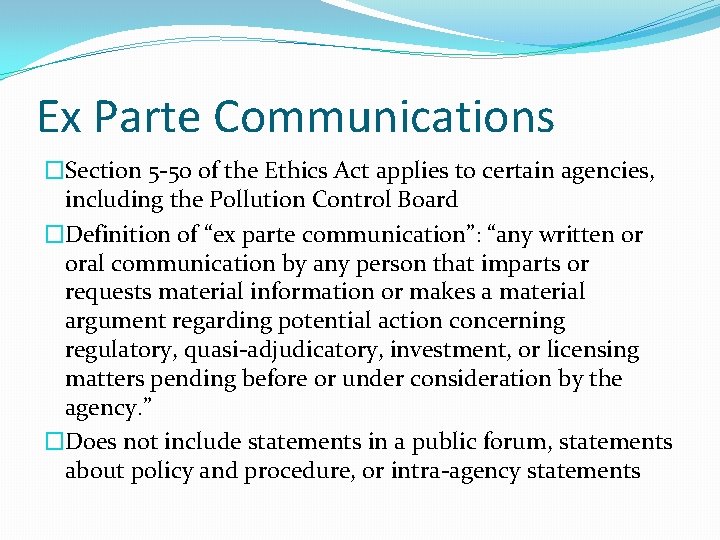 Ex Parte Communications �Section 5 -50 of the Ethics Act applies to certain agencies,