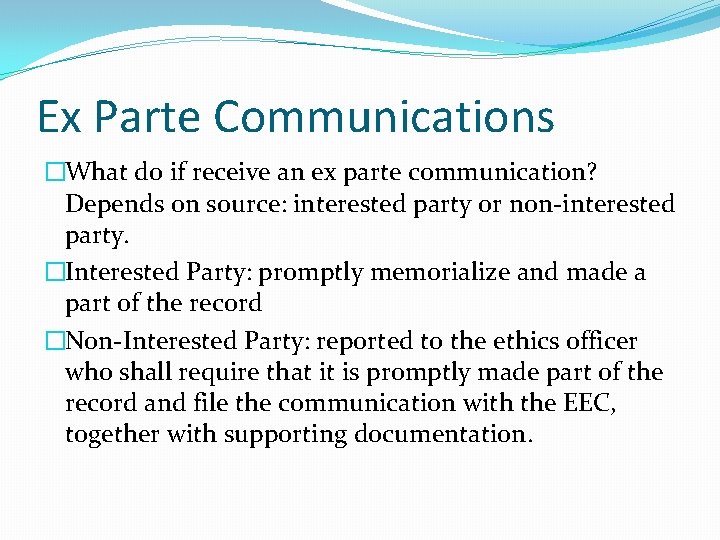 Ex Parte Communications �What do if receive an ex parte communication? Depends on source:
