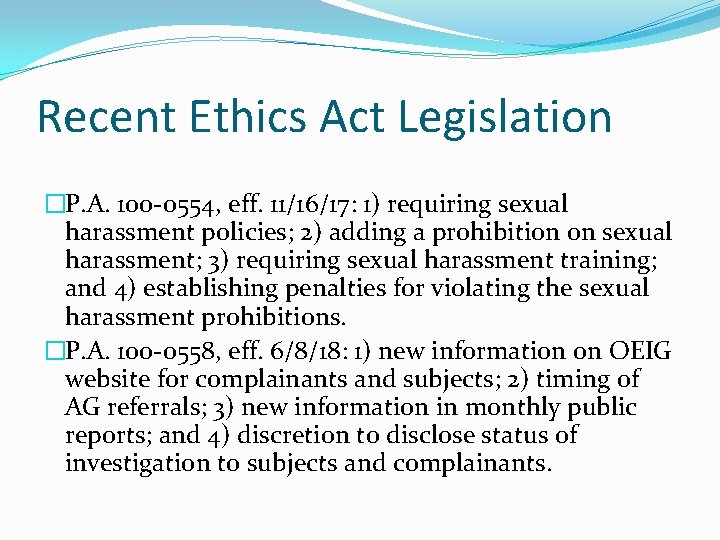 Recent Ethics Act Legislation �P. A. 100 -0554, eff. 11/16/17: 1) requiring sexual harassment