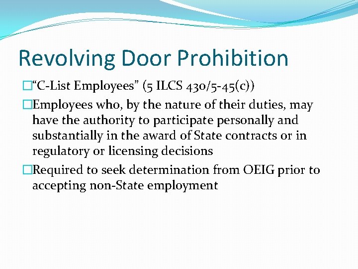 Revolving Door Prohibition �“C-List Employees” (5 ILCS 430/5 -45(c)) �Employees who, by the nature