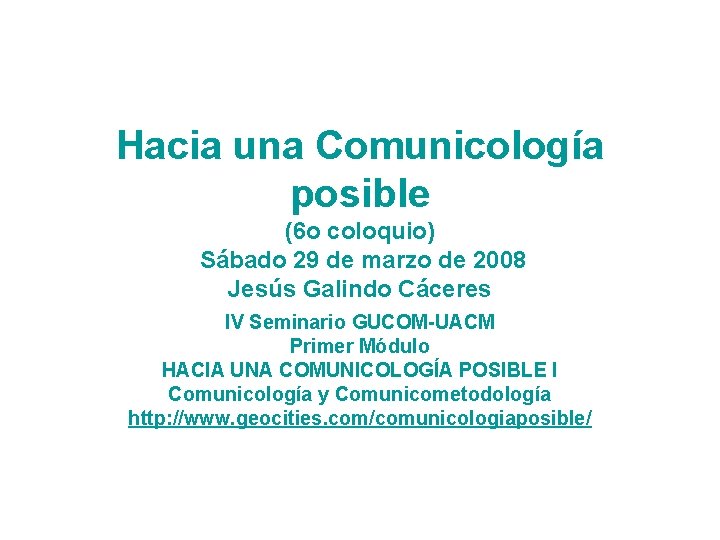 Hacia una Comunicología posible (6 o coloquio) Sábado 29 de marzo de 2008 Jesús